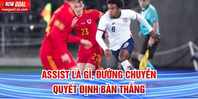 Assist là gì, đường chuyền quyết định bàn thắng