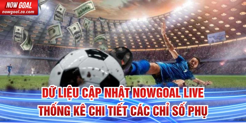 Dữ liệu Cập Nhật Nowgoal Live thống kê chi tiết các chỉ số phụ