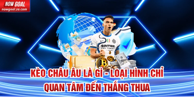 Kèo Châu Âu Là Gì - Loại Hình Chỉ Quan Tâm Đến Thắng Thua