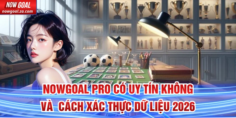 Nowgoal Pro có uy tín không